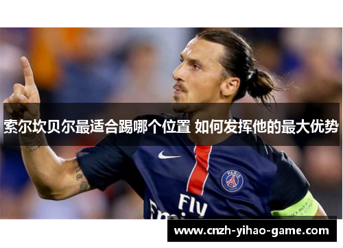 索尔坎贝尔最适合踢哪个位置 如何发挥他的最大优势