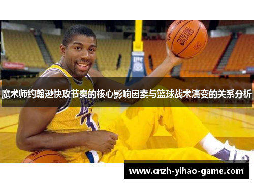 魔术师约翰逊快攻节奏的核心影响因素与篮球战术演变的关系分析