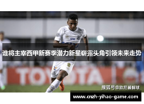 谁将主宰西甲新赛季潜力新星崭露头角引领未来走势